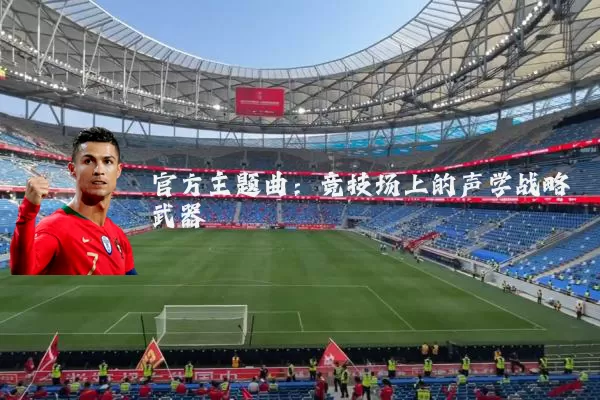 官方主题曲:竞技场上的声学战略武器