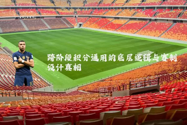 跨阶段积分通用的底层逻辑与赛制设计真相