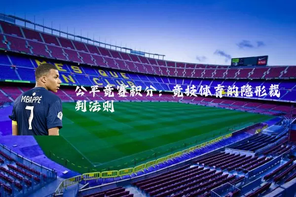 公平竞赛积分:竞技体育的隐形裁判法则