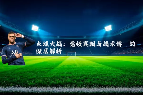 点球大战：竞技真相与战术博弈的深层解析