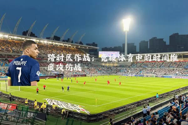 跨时区作战：竞技体育中的时间维度攻防战