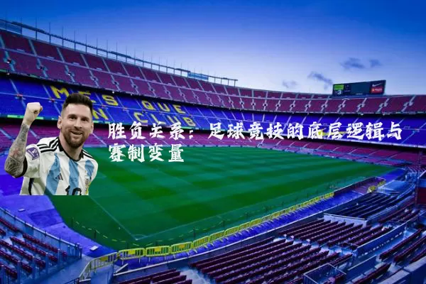 胜负关系：足球竞技的底层逻辑与赛制变量