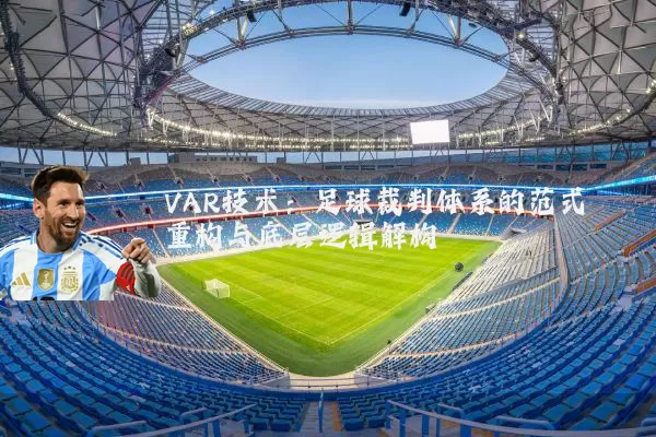 VAR技术：足球裁判体系的范式重构与底层逻辑解构